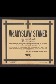 Władysław Stanek emer. kierownik szkoły najukochańszy mąż i ojciec przeżywszy lat 65 [...] zasnął w Panu dnia 28 czerwca 1947 r. [...]