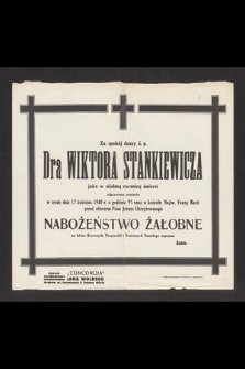 Za spokój duszy ś. p. Dra Wiktora Stankiewicza jako w siódmą rocznicę śmierci odprawione zostanie w środę dnia 17 kwietnia 1940 r. [...]