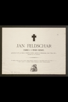 Jan Feldschar rysownik c. k. Dyrekcyi Inżynieryi, przeżywszy lat 30 [...] dnia 8 Marca 1882 r. przeniósł się do wieczności [...]