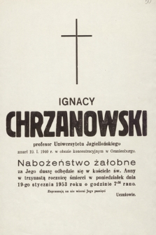 Ignacy Chrzanowski profesor Uniwersytetu Jagiellońskiego [...] Nabożeństwo żałobne za Jego duszę odbędzie się w kościele św. Anny w trzynastą rocznicę śmierci w poniedziałek dnia 19-go stycznia 1953 roku [...]