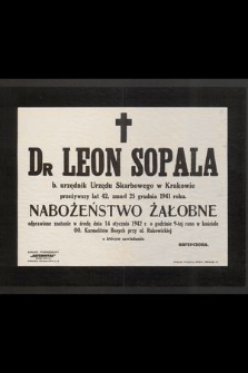 Dr Leon Sopala b. urzędnik Urzędu Skarbowego w Krakowie [...] zmarł dnia 25 grudnia 1941 roku [...]