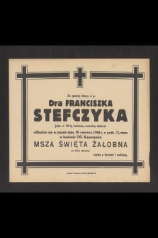 Za spokój duszy ś. p. Dra Franciszka Stefczyka jako w 20-tą bolesną rocznicę śmierci odbędzie się w piątek dnia 30 czerwca 1944 r. [...]
