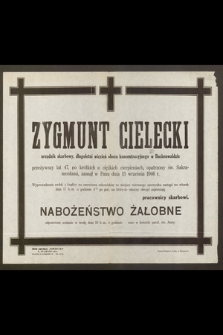 Zygmunt Cielecki urzędnik skarbowy, długoletni więzień obozu koncentracyjnego w Buchenwaldzie [...] zasnął w Panu dnia 13 września 1946 r. [...] Nabożeństwo żałobne odprawione zostanie w środę dnia 18 b. m. [...]