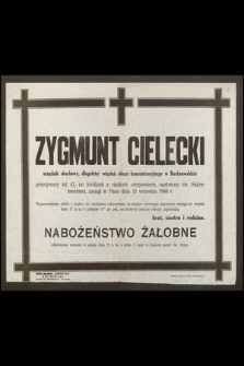 Zygmunt Cielecki urzędnik skarbowy, długoletni więzień obozu koncentracyjnego w Buchenwaldzie [...] zasnął w Panu dnia 13 września 1946 r. [...] Nabożeństwo żałobne odprawione zostanie w sobotę dnia 21 b. m. [...]
