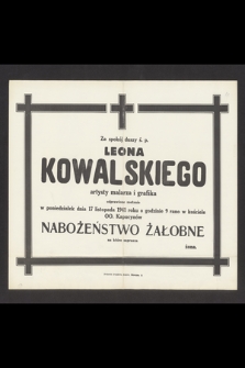 Za spokój duszy ś. p. Leona Kowalskiego artysty malarza i grafika odprawione zostanie w poniedziałek 17 listopada 1941 roku [...] nabożeństwo żałobne