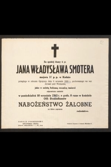 Za spokój duszy ś.p. Jana Władysława Smotera majora 37 p,p, w Kutnie poległego w obronie Ojczyzny dnia 9 września 1939 r. [...]. jako w szóstą bolesną rocznice śmierci odprawiane zostanie w poniedziałek 10 września 1945 r. [...]. nabożeństwo żałobne [...]