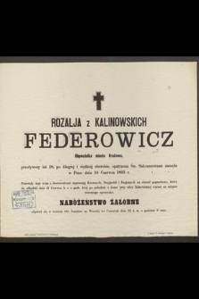 Rozalja z Kalinowskich Federowicz Obywatelka miasta Krakowa przeżywszy lat 58 [...] zasnęła w Panu dnia 18 Czerwca 1893 r. [...]