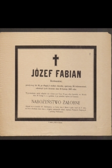 Józef Fabian Restaurator przeżywszy lat 44 [...] zakończył życie doczesne dnia 26 Lutego 1882 roku [...]