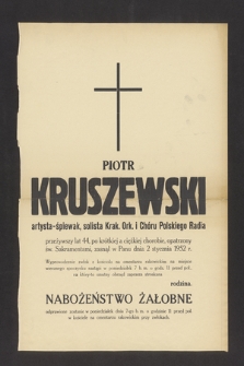 Piotr Kruszewski artysta-śpiewak, solista Krak. Ork. i Chóru Polskiego Radia przeżywszy lat 44, [...], zasnął w Panu dnia 2 stycznia 1952 r.