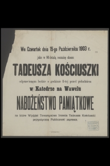 We Czwartek dnia 15-go Października 1903 r. jako w 86-letnią rocznicę skonu Tadeusza Kościuszki odprawione będzie [...] w Katedrze na Wawelu Nabożeństwo Pamiątkowe [...]