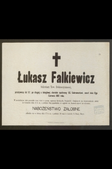 Łukasz Falkiewicz Sekretarz Tow. Dobroczynności, przeżywszy lat 57 [...] zmarł dnia 12go Czerwca 1882 roku [...]