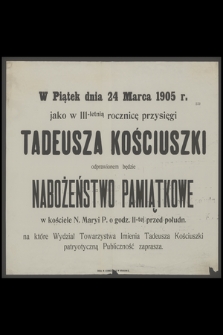 W Piątek dnia 24 Marca 1905 r. jako w 111-letnią rocznicę przysięgi Tadeusza Kościuszki odprawionem będzie Nabożeństwo Pamiątkowe [...]
