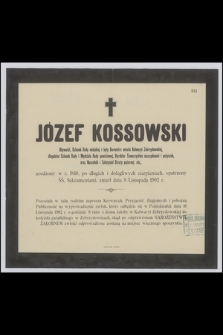 Józef Kossowski : Obywatel, Członek Rady miejskiej i były Burmistrz miasta Kalwaryi Zebrzydowskiej, [...] zmarł dnia 8 Listopada 1902 r.