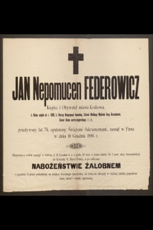 Jan Nepomucen Federowicz Kupiec i Obywatel miasta Krakowa [...] przeżywszy lat 76, opatrzony Świętymi Sakramentami, zasnął w Panu w dniu 10 Grudnia 1896 [...]