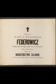 Za duszę ś.p. Maryi z Węgierskich Federowicz zmarłej dnia 12 Lipca 1886 r. w Warszawie jako w rocznicę śmierci odprawione zostanie [...]