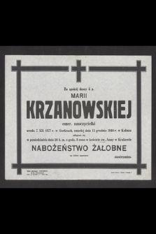 Za spokój duszy ś. p. Marii Krzanowskiej emer. nauczycielki urodz. 7. XII. 1877 r. w Gorlicach, zmarłej dnia 12 grudnia 1948 r. w Kaliszu odbędzie się w poniedziałek dnia 20 b. m. o godz. 9 rano w kościele św. Anny w Krakowie nabożeństwo żałobne [...]