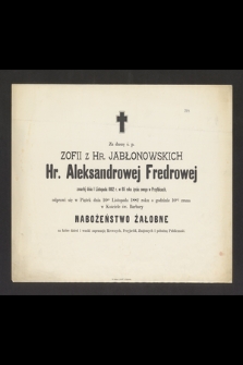 Za duszę ś. p. Zofii z Hr. Jabłonowskich Hr. Aleksandrowej Fredrowej zmarłej dnia 1 Listopada 1882 r w 85 roku życia swego w Przyłbicach […]