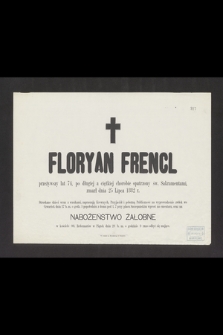Floryan Frencl przeżywszy lat 74 [...] zmarł dnia 25 Lipca 1882 r. [...]
