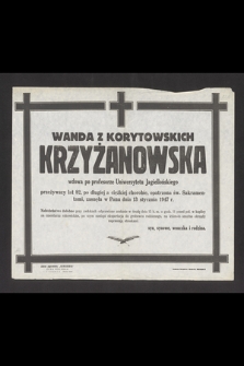 Wanda Krzyżanowska z Korytowskich wdowa po profesorze Uniwersytetu Jagiellońskiego przeżywszy lat 82, [...] zasnęła w Panu dnia 13 kwietnia 1947 r.