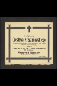 Za spokój duszy ś. p. Czesława Krzyżanowskiego który zginął śmiercią tragiczną od granatu niemieckiego w czasie powstania w Warszawie dnia 24 listopada 1944 r. [...]