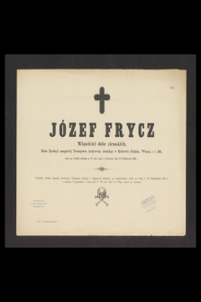 Józef Frycz Właściciel dóbr ziemskich [...] zmarł po krótkiej chorobie w 75 roku życia, w Krakowie, dnia 25 Października 1885 r. [...]