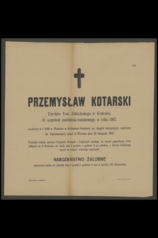 Przemysław Kotarski : Dyrektor Tow. Zaliczkowego w Krakowie, b. uczestnik powstania narodowego w roku 1863, [...] zmarł w Wiedniu dnia 29 listopada 1902