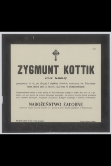 Zygmunt Kottik : emer. leśniczy [...] zmarł dnia 19 marca 1913 roku w Niepołomicach