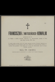 Franciszka z Matusieńskich Kowalik [...] zasnęła w Panu dnia 14-go kwietnia 1902 roku