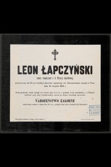 Leon Łapczyński emer. respirycent c. k. Straży skarbowej przeżywszy lat 65 [...] zasnął w Panu dnia 20 sierpnia 1904 r. [...]