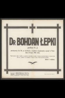 Dr Bohdan Łepki profesor U.J. [...] zasnął w Panu dnia 21 lipca 1941 roku [...]