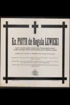Ks. Piotr de Rogala Lewicki kanonik i szambelan papieski, [...] przeżywszy lat 67 [...] zmarł dnia 9-go stycznia 1914 r. [...]
