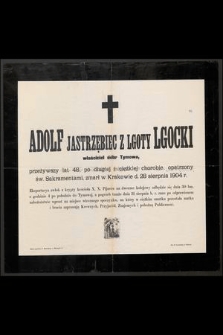 Adolf Jastrzębiec z Lgoty Lgocki właściciel dóbr Tymowa, przeżywszy lat 48, [...] zmarł w Krakowie d. 28 sierpnia 1904 r. [...].