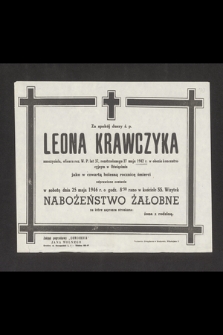 Za spokój duszy ś. p. Leona Krawczyka nauczyciela, oficera rez. W. P. lat 37, rozstrzelanego 27 maja 1942 r. w obozie koncentracyjnym w Oświęcimiu jako w czwartą bolesną rocznicę śmierci odprawione zostanie w sobotę dnia 25 maja 1946 r. [...] nabożeństwo żałobne [...]