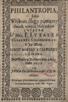 Philantropia, Lubo Wiekom długo pamiętny dwoch nowych Małzonkow Związek Ie° Mści P. Łvkasza z Charmęz Charmęskiego: Y Jey Mości Panny Maryny Zolewskiey z Zolewa, Przy Weselu w Krakowie dnia 3. Febr. Roku 1631