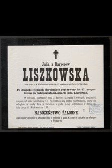 Julia z Baryczów Liszkowska żona emer. c. k. Wachmistrza żandarmeryi [...] przeżywszy lat 47, [...] zmarła dnia 4. kwietnia […]