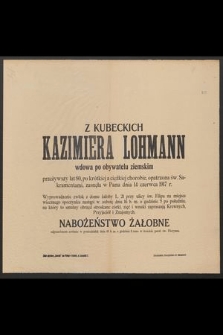 Z Kubeckich Kazimiera Lohmann wdowa po obywatelu ziemskim przeżywszy lat 80, [...] zasnęła w Panu dnia 14 czerwca 1917 r. [...]