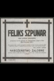 Feliks Szpunar emer. profesor gimnazjalny przeżywszy lat 68 zasnął w Panu dnia 30 stycznia 1950 r. [...]