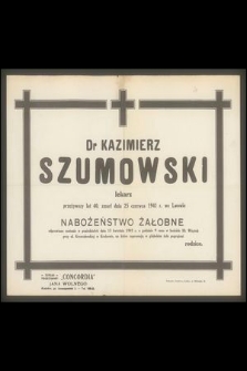 Dr Kazimierz Szumowski lekarz przeżywszy lat 40, zmarł dnia 25 czerwca 1941 r. we Lwowie [...]