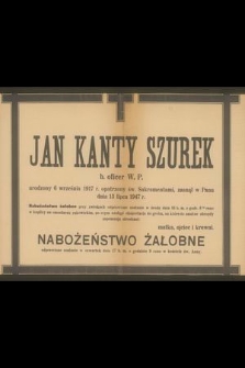 Jan Kanty Szurek b. oficer W. P. urodzony 6 września 1917 r. opatrzony św. Sakramentami, zasnął w Panu dnia 13 lipca 1947 r. [...]