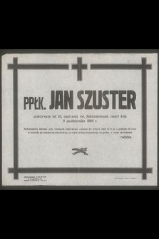 Ppłk. Jan Szuster przeżywszy lat 53 [...] zmarł dnia 8 października 1948 r. [...]