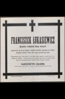 Franciszek Łukasiewicz dyrektor miejskiej Kasy chorych przeżywszy lat 59, [...] zasnął w Panu dnia 13-go stycznia 1914 r. [...]