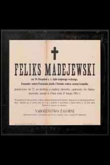 Feliks Madejewski em. W.-Prezydent c. k. Sądu krajowego wyższego, [...] przeżywszy lat 77, [...] zasnął w Panu dnia 13 lutego 1902 r. [...]