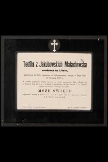 Teofila z Jakubowskich Małachowska urodzona na Litwie, przeżywszy lat 100, [...] zasnęła w Panu dnia 13 Czerwca 1902 r. [...]