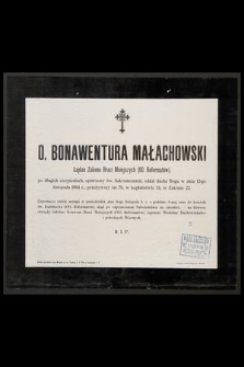 O. Bonawentura Małachowski kapłan Zakonu Braci Mniejszych [...] oddał ducha Bogu w dniu 12-go listopada 1904 r., przeżywszy lat 76, w kapłaństwie 24, w Zakonie 22 [...]