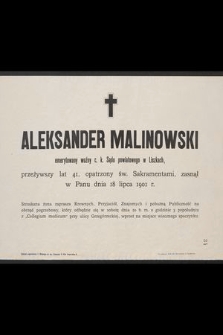 Aleksander Malinowski emerytowany woźny c. k. Sądu powiatowego w Liszkach, przeżywszy lat 41, [...] zasnął w Panu dnia 18 lipca 1901 r. [...]
