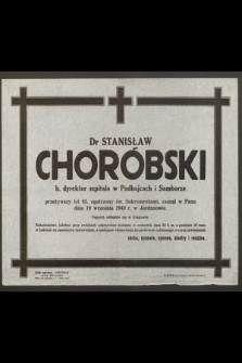 Dr Stanisław Choróbski b. dyrektor szpitala w Podhajcach i Samborze [...] zasnął w Panu dnia 19 września 1949 r. w Jordanowie