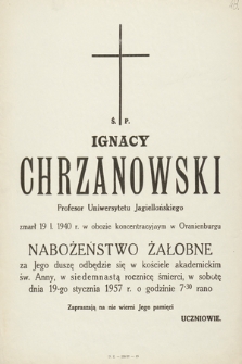 Ś. P. Ignacy Chrzanowski Profesor Uniwersytetu Jagiellońskiego [...] Nabożeństwo żałobne za Jego duszę odbędzie się w kościele akademickim św. Anny, w siedemnastą rocznicę śmierci, w sobotę 19-go stycznia 1957 r. [...]