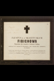 Faustyna ze Skrzetuskich Fibichowa Właścicielka dóbr ziemskich w Królestwie Polskim przeżywszy lat 57 [...] w dniu 5 Listopada 1869 r. przeniosła się do wieczności [...]