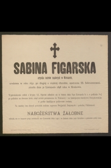 Sabina Figarska artystka teatrów rządowych w Warszawie, urodzona w roku 1831 [...] zmarła dnia 30 Listopada 1898 w Krakowie [...]
