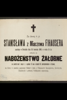 Za duszę ś. p. Stanisława z Miaczowa Fihausera zmarłego w Bruśniku dnia 30 kwietnia 1898, w wieku 55 lat [...]